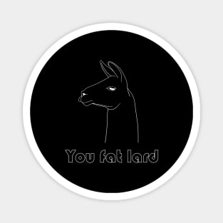 You Fat Lard - white Magnet